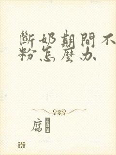 断奶期间不喝奶粉怎么办