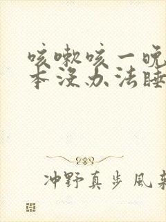 咳嗽咳一晚上根本没办法睡着