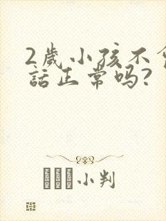 2岁小孩不会说话正常吗?