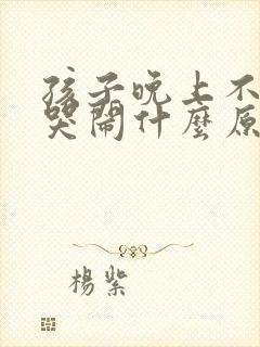 孩子晚上不睡觉哭闹什么原因