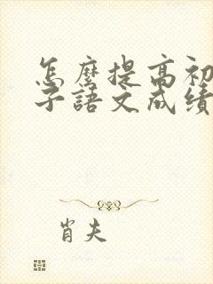 怎么提高初二孩子语文成绩