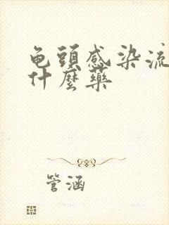 龟头感染流脓用什么药