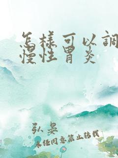 怎样可以调理好慢性胃炎