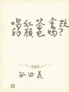 喝红茶会改变尿的颜色吗?