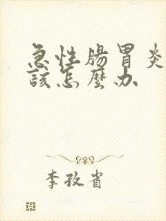 急性肠胃炎发作该怎么办