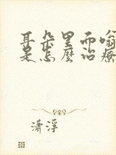 耳朵里面嗡嗡响是怎么治疗