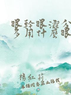 眼干眼涩分泌物多用什么眼药水