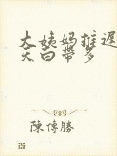 大姨妈推迟10天白带多