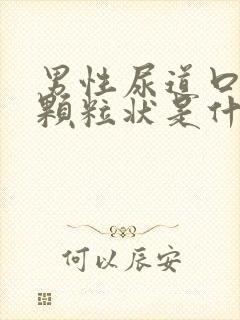 男性尿道口白色颗粒状是什么