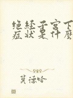 绝经子宫下垂的症状是什么