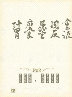 什么原因会引起胃食管反流