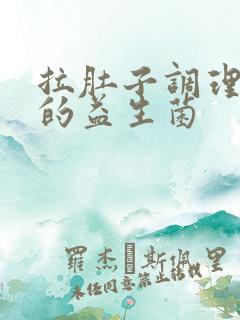 拉肚子调理肠胃的益生菌