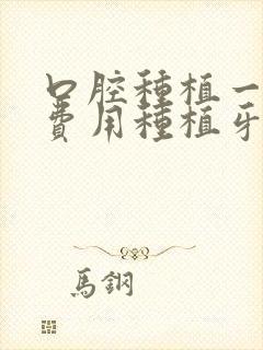 口腔种植一颗牙费用种植牙多少钱