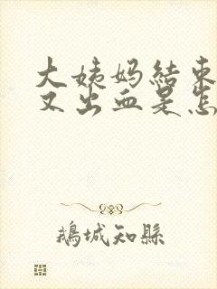 大姨妈结束两天又出血是怎么回事