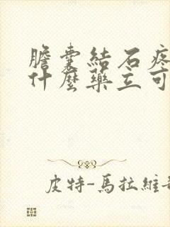 胆囊结石疼了吃什么药立可见效