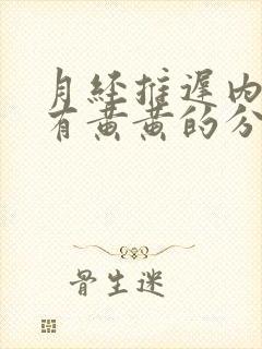 月经推迟内裤上有黄黄的分泌物是怎么回事