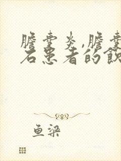 胆囊炎,胆囊结石患者的饮食注意事项