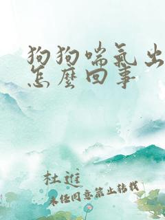 狗狗喘气出声音怎么回事