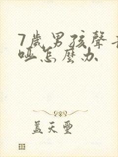 7岁男孩声音嘶哑怎么办