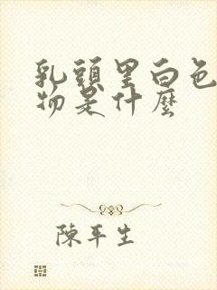 乳头里白色分泌物是什么