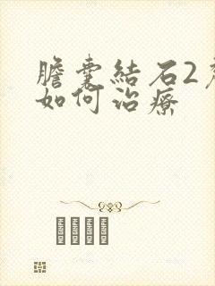 胆囊结石2厘米如何治疗