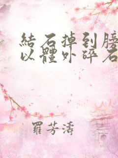 结石掉到膀胱可以体外碎石吗