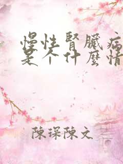 慢性肾脏病5期是个什么情况