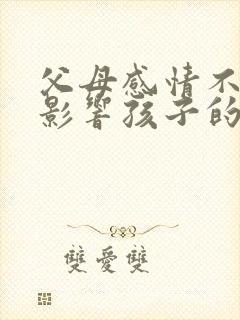 父母感情不好会影响孩子的婚姻吗