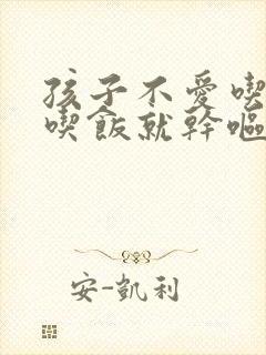 孩子不爱吃饭,吃饭就干呕是怎么回事