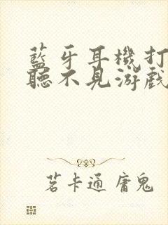 蓝牙耳机打电话听不见游戏声音