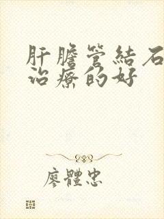 肝胆管结石哪里治疗的好