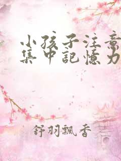 小孩子注意力不集中记忆力差怎么回事