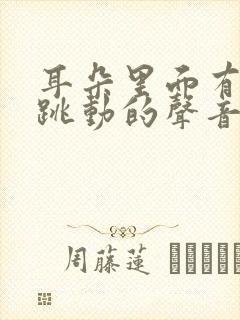 耳朵里面有脉搏跳动的声音是怎么回事