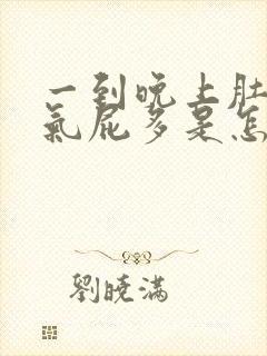 一到晚上肚子胀气屁多是怎么回事