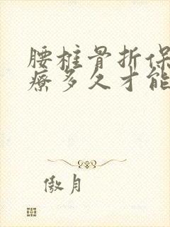 腰椎骨折保守治疗多久才能恢复