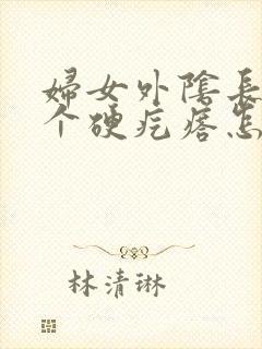 妇女外阴长了一个硬疙瘩怎么回事