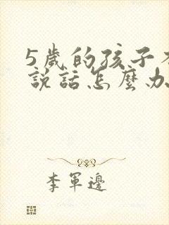 5岁的孩子不会说话怎么办