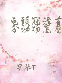 龟头冠沟有白色分泌物怎么回事