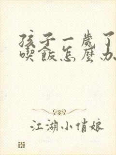 孩子一岁了不爱吃饭怎么办