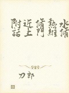 附近修热水器电话上门维修