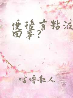 便后有粘液怎么回事?