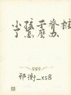 小孩子脊椎侧弯了怎么办