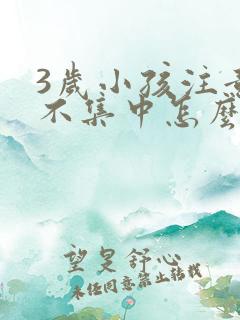 3岁小孩注意力不集中怎么训练