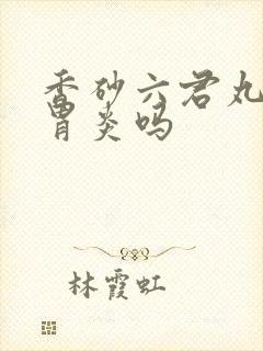 香砂六君丸治疗胃炎吗