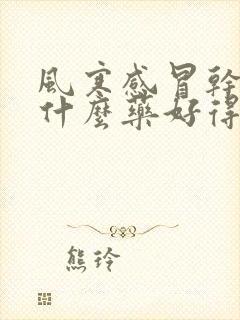 风寒感冒干咳吃什么药好得快