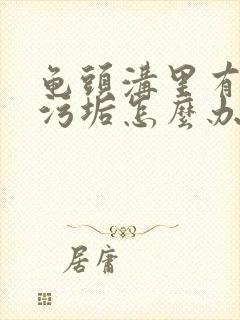 龟头沟里有白色污垢怎么办