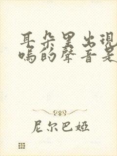 耳朵里出现呜呜呜的声音是怎么回事