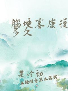 脑埂塞康复治疗多久