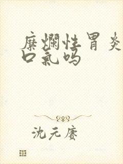 糜烂性胃炎会有口气吗