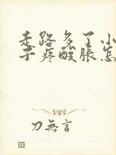 走路多了小腿肚子疼酸胀怎么回事